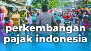 perkembangan regulasi pajak indonesia